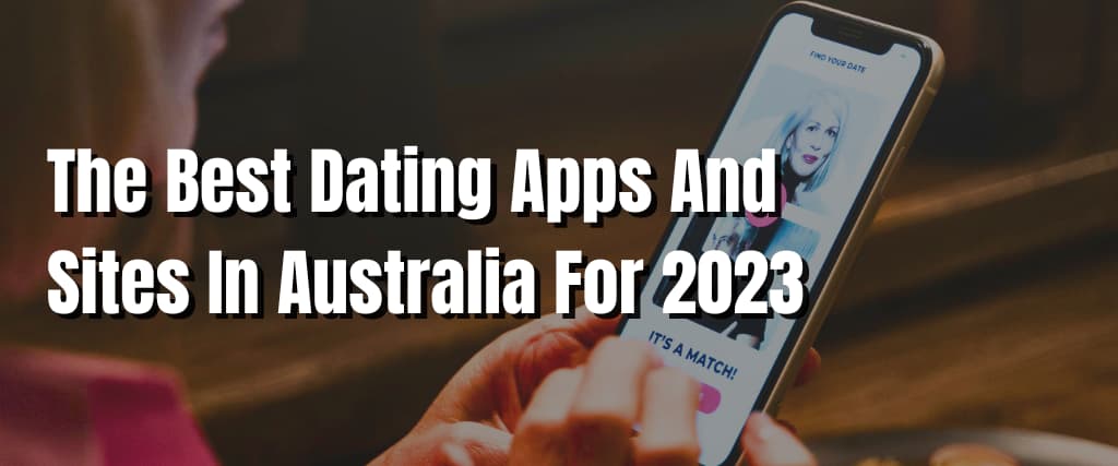 The Best Dating Apps And Sites In Australia For 2023