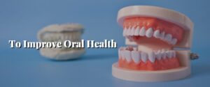 To Improve Oral Health