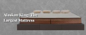 Alaskan King The Largest Mattress