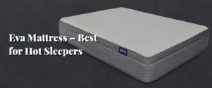 Eva Mattress – Best for Hot Sleepers