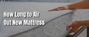 How Long to Air Out New Mattress