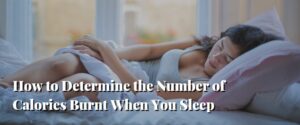 How to Determine the Number of Calories Burnt When You Sleep