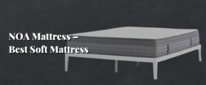 NOA Mattress – Best Soft Mattress