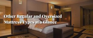 Other Regular and Oversized Mattress Types at a Glance