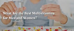 What Are the Best Multivitamins for Men and Women