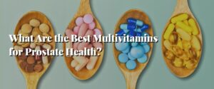 What Are the Best Multivitamins for Prostate Health