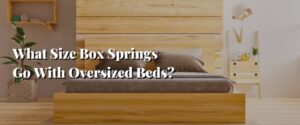 What Size Box Springs Go With Oversized Beds