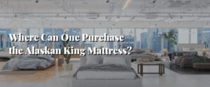 Where Can One Purchase the Alaskan King Mattress