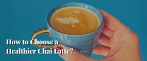 How to Choose a Healthier Chai Latte