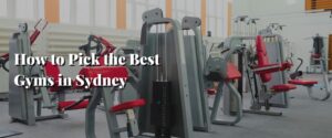 How to Pick the Best Gyms in Sydney