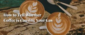 How to Tell Whether Coffee is Causing Your Gas