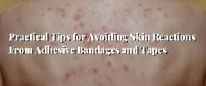 Practical Tips for Avoiding Skin Reactions From Adhesive Bandages and Tapes