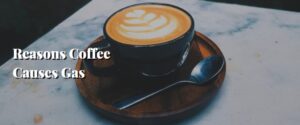 Reasons Coffee Causes Gas