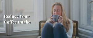 Reduce Your Coffee Intake