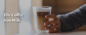 The Coffee Has Milk