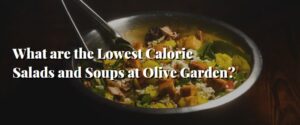 What are the Lowest Calorie Salads and Soups at Olive Garden