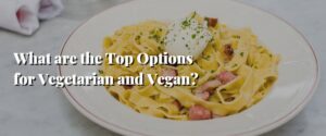 What are the Top Options for Vegetarian and Vegan
