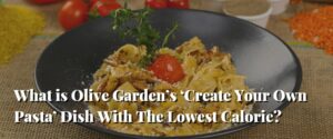 What is Olive Garden’s ‘Create Your Own Pasta’ Dish With The Lowest Calorie