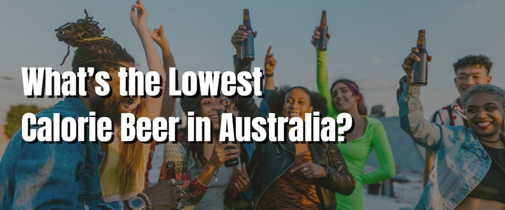 What’s the Lowest Calorie Beer in Australia