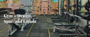 Gym – Design, Spac, and Layout