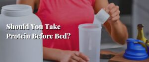 Should You Take Protein Before Bed