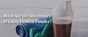 What Are the Advantages of Using Protein Powder