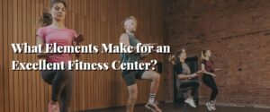 What Elements Make for an Excellent Fitness Center