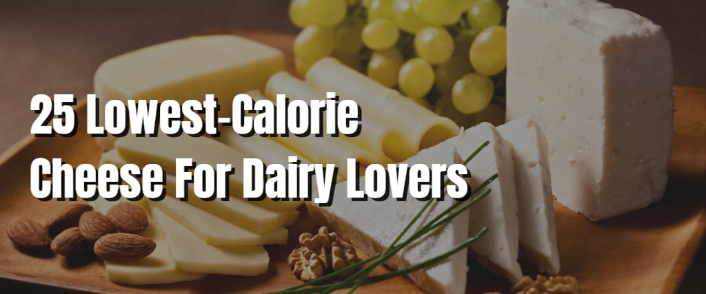 25 Lowest-Calorie Cheese For Dairy Lovers