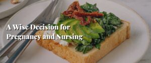 A Wise Decision for Pregnancy and Nursing