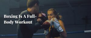 Boxing Is A Full-Body Workout