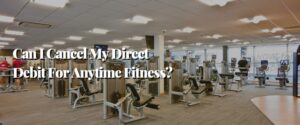 Can I Cancel My Direct Debit For Anytime Fitness