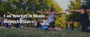 Can You Get in Shape through Pilates