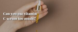 Can you use vitamin C serum too much