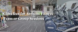 Class fees for Anytime Fitness Team or Group Sessions