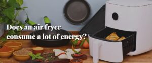 Does an air fryer consume a lot of energy