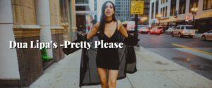 Dua Lipa’s -Pretty Please