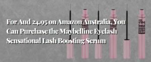 For Aud 24.95 on Amazon Australia, You Can Purchase the Maybelline Eyelash Sensational Lash Boosting Serum.