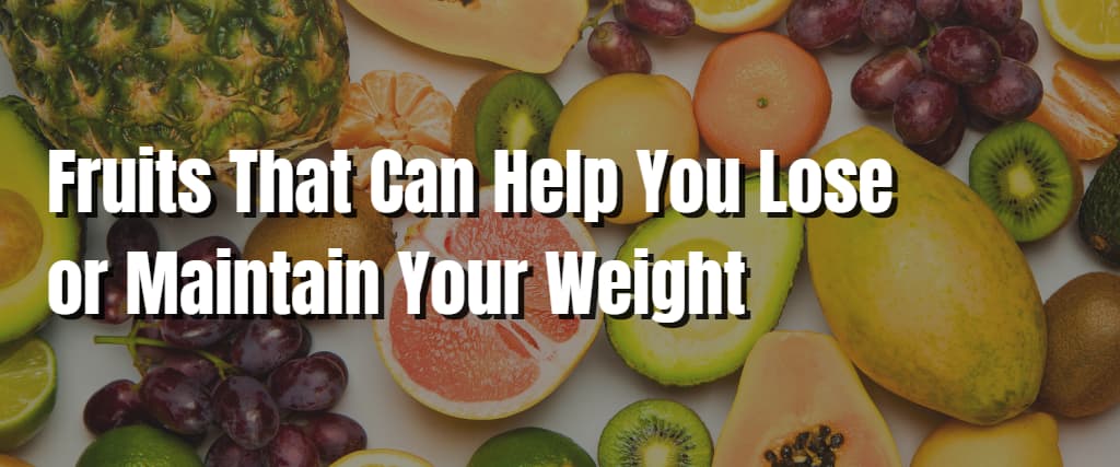 Fruits That Can Help You Lose or Maintain Your Weight