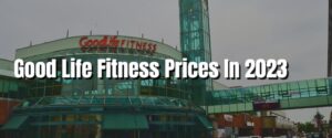 Good Life Fitness Prices In 2023