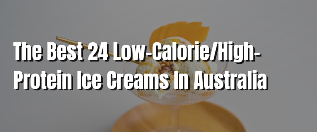 High-Protein Ice Creams In Australia