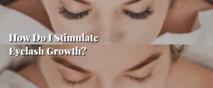 How Do I Stimulate Eyelash Growth
