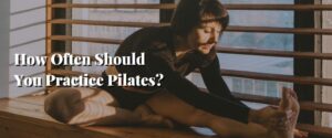 How Often Should You Practice Pilates