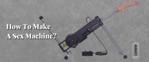 How To Make A Sex Machine