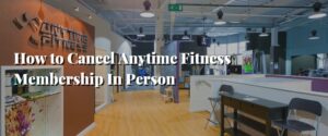 How to Cancel Anytime Fitness Membership In Person