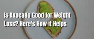 Is Avocado Good for Weight Loss Here’s How it Helps