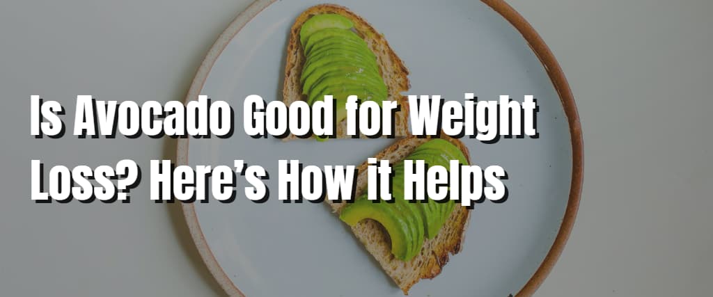 Is Avocado Good for Weight Loss Here’s How it Helps