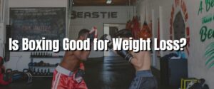 Is Boxing Good for Weight Loss