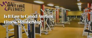 Is It Easy to Cancel Anytime Fitness Membership