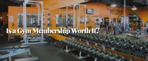 Is a Gym Membership Worth It