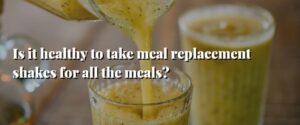 Is it healthy to take meal replacement shakes for all the meals